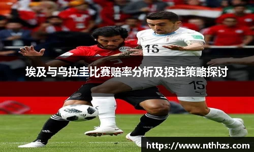 埃及与乌拉圭比赛赔率分析及投注策略探讨